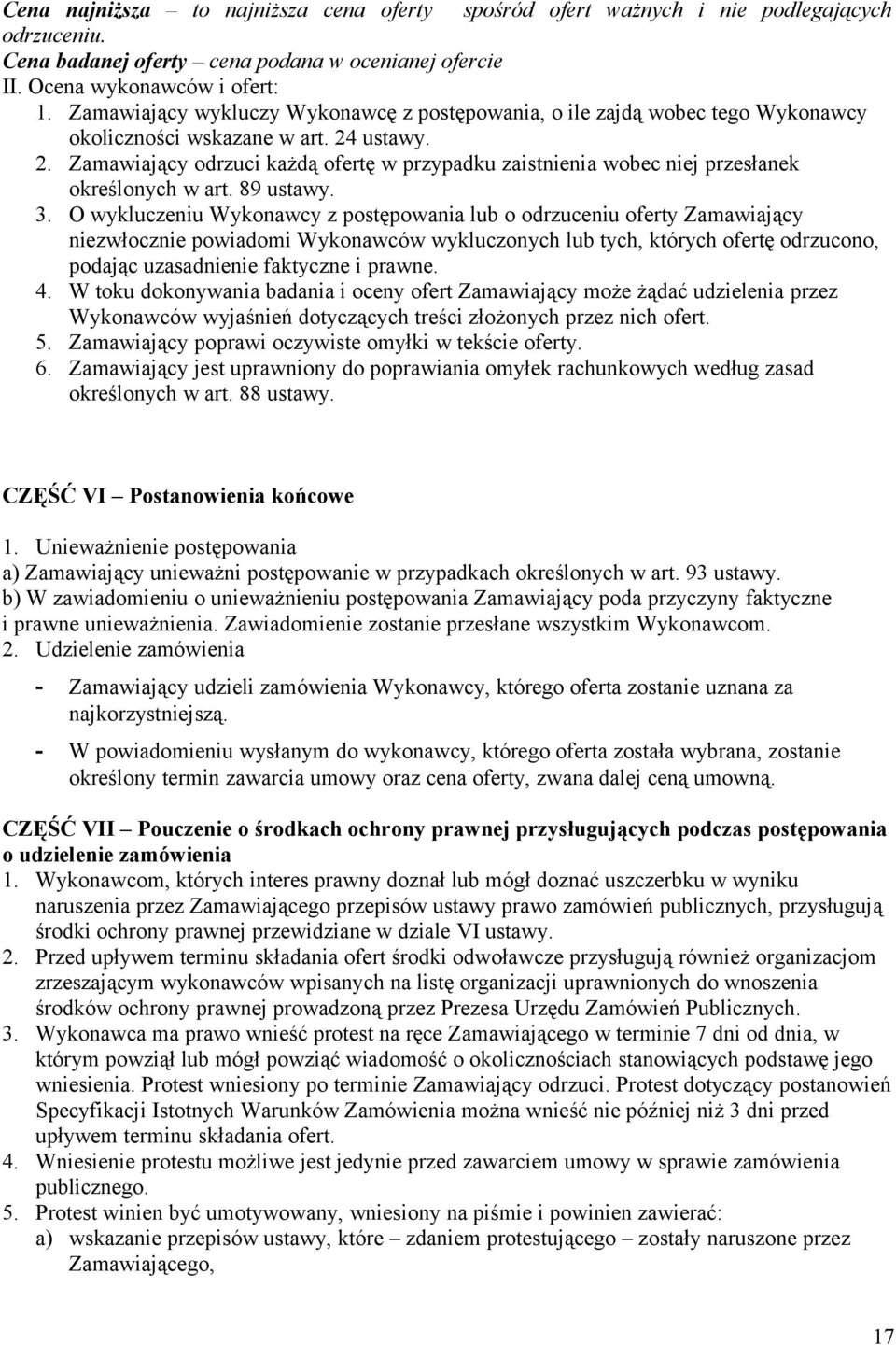 ustawy. 2. Zamawiający odrzuci każdą ofertę w przypadku zaistnienia wobec niej przesłanek określonych w art. 89 ustawy. 3.