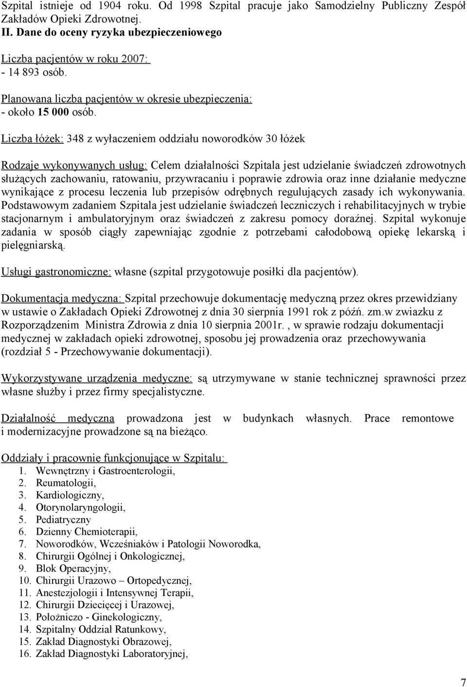 Liczba łóżek: 348 z wyłaczeniem oddziału noworodków 30 łóżek Rodzaje wykonywanych usług: Celem działalności Szpitala jest udzielanie świadczeń zdrowotnych służących zachowaniu, ratowaniu,