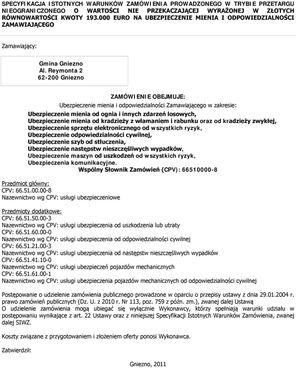 Reymonta 2 62-200 Gniezno ZAMÓWIENIE OBEJMUJE: Ubezpieczenie mienia i odpowiedzialności Zamawiającego w zakresie: Ubezpieczenie mienia od ognia i innych zdarzeń losowych, Ubezpieczenie mienia od