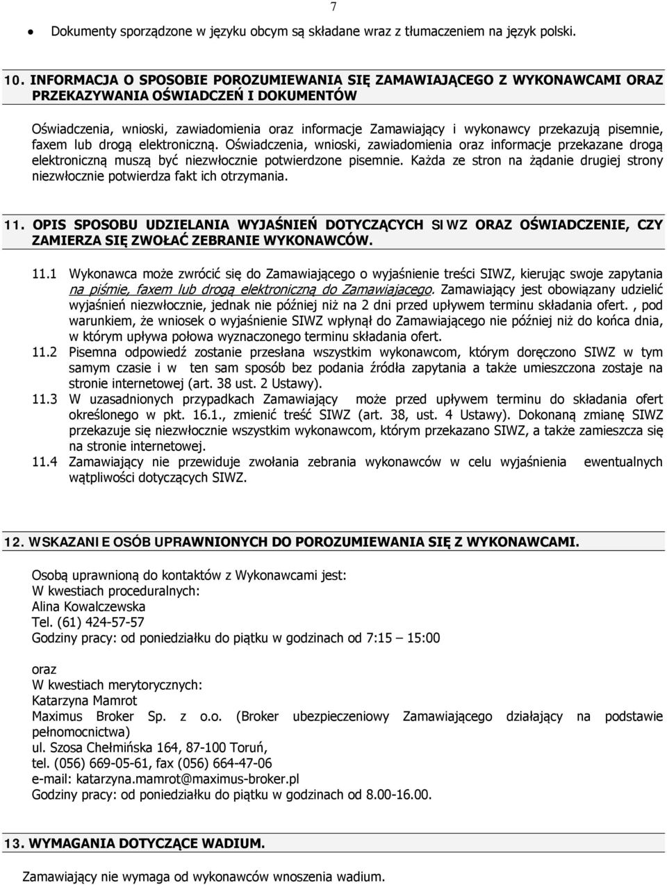 pisemnie, faxem lub drogą elektroniczną. Oświadczenia, wnioski, zawiadomienia oraz informacje przekazane drogą elektroniczną muszą być niezwłocznie potwierdzone pisemnie.