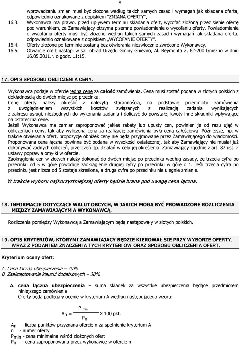 Powiadomienie o wycofaniu oferty musi być złożone według takich samych zasad i wymagań jak składana oferta, odpowiednio oznakowane z dopiskiem WYCOFANIE OFERTY. 16.4.