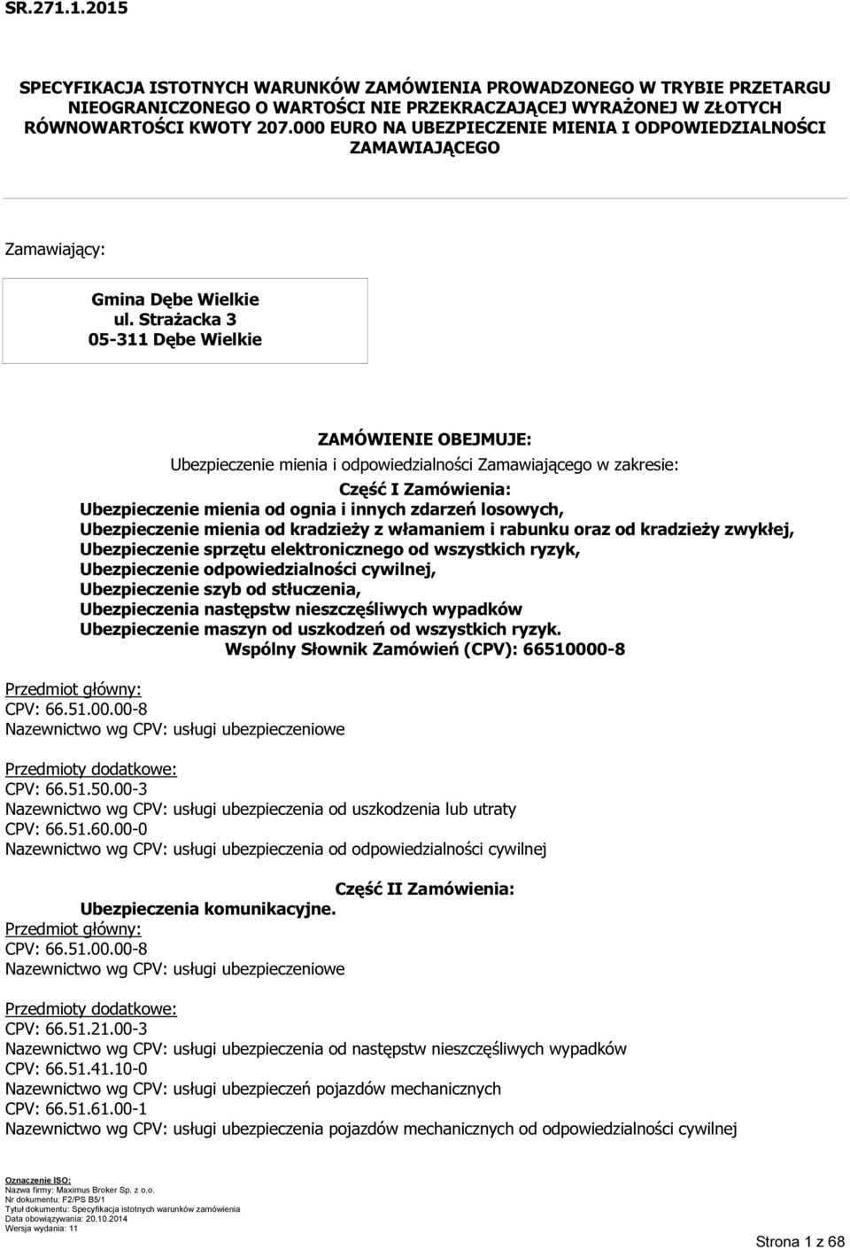 Strażacka 3 05-311 Dębe Wielkie ZAMÓWIENIE OBEJMUJE: Ubezpieczenie mienia i odpowiedzialności Zamawiającego w zakresie: Część I Zamówienia: Ubezpieczenie mienia od ognia i innych zdarzeń losowych,