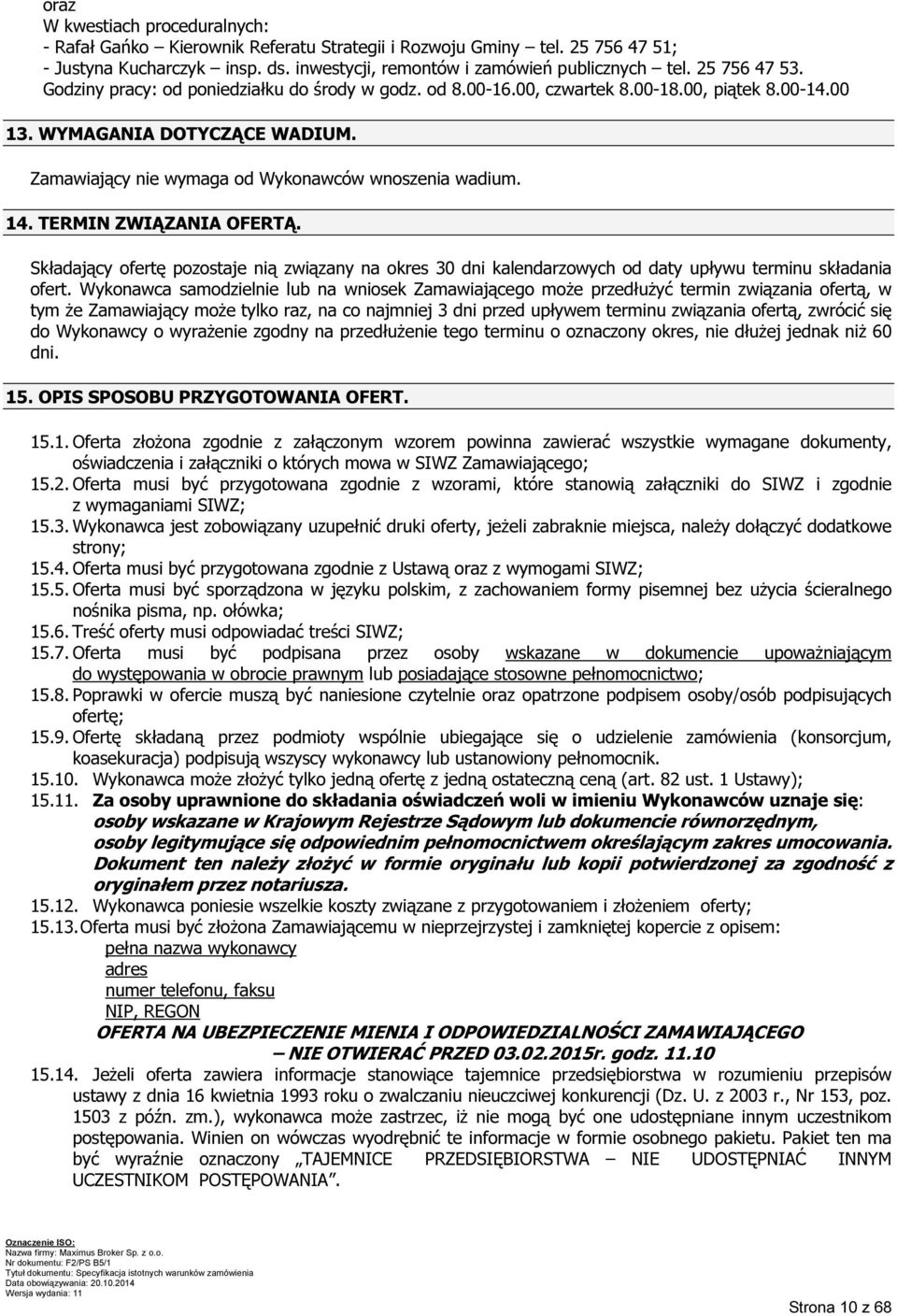 Zamawiający nie wymaga od Wykonawców wnoszenia wadium. 14. TERMIN ZWIĄZANIA OFERTĄ. Składający ofertę pozostaje nią związany na okres 30 dni kalendarzowych od daty upływu terminu składania ofert.