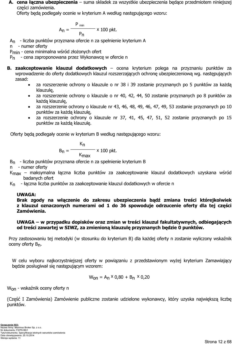 Pn An - liczba punktów przyznana ofercie n za spełnienie kryterium A n - numer oferty Pmin - cena minimalna wśród złożonych ofert Pn - cena zaproponowana przez Wykonawcę w ofercie n B.