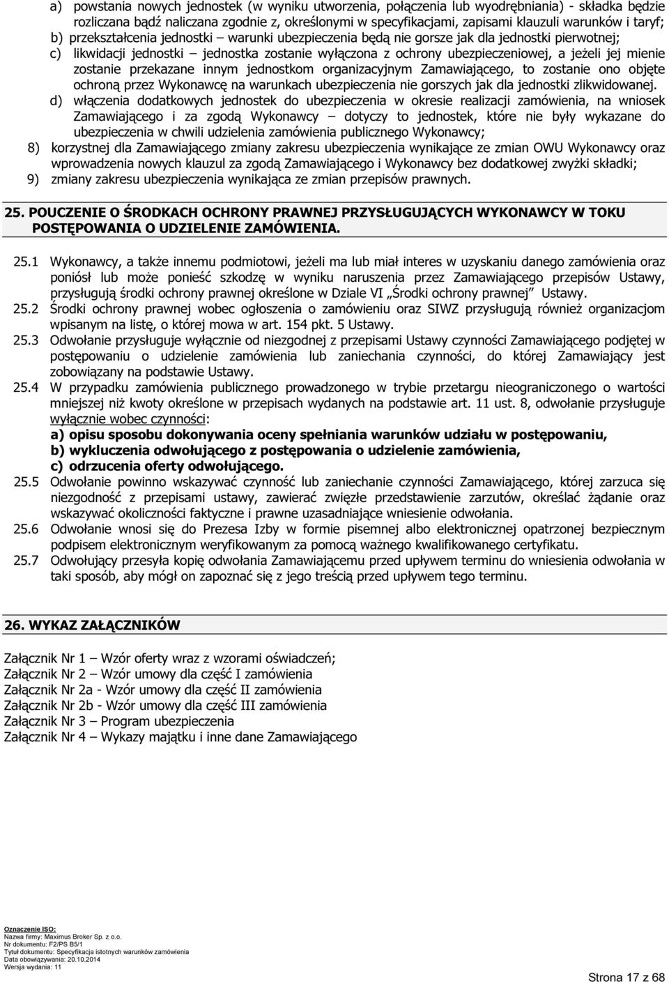 mienie zostanie przekazane innym jednostkom organizacyjnym Zamawiającego, to zostanie ono objęte ochroną przez Wykonawcę na warunkach ubezpieczenia nie gorszych jak dla jednostki zlikwidowanej.