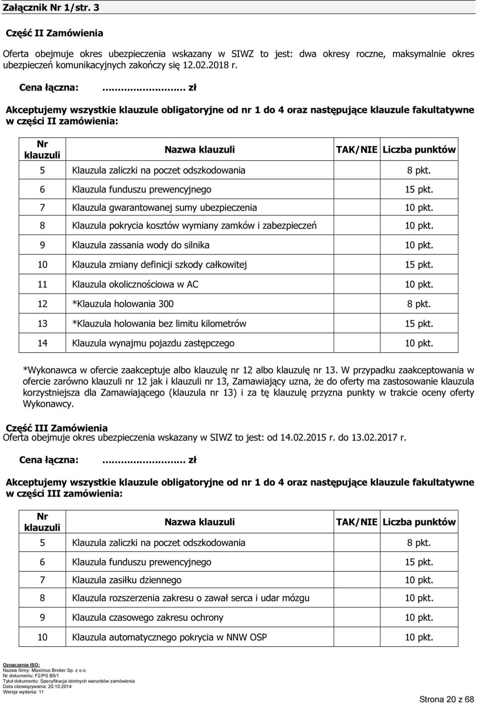 zaliczki na poczet odszkodowania 8 pkt. 6 Klauzula funduszu prewencyjnego 15 pkt. 7 Klauzula gwarantowanej sumy ubezpieczenia 10 pkt. 8 Klauzula pokrycia kosztów wymiany zamków i zabezpieczeń 10 pkt.