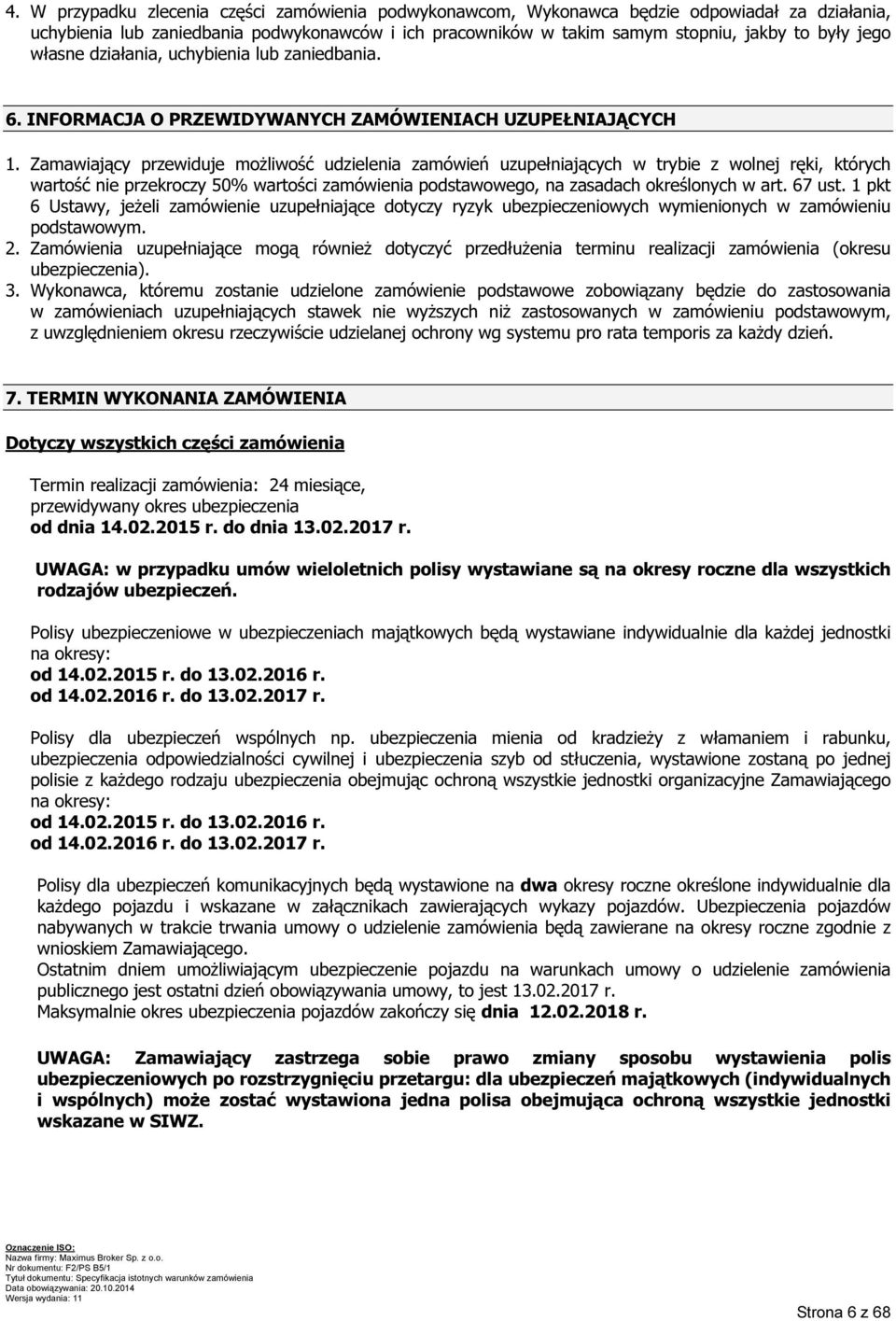 Zamawiający przewiduje możliwość udzielenia zamówień uzupełniających w trybie z wolnej ręki, których wartość nie przekroczy 50% wartości zamówienia podstawowego, na zasadach określonych w art. 67 ust.