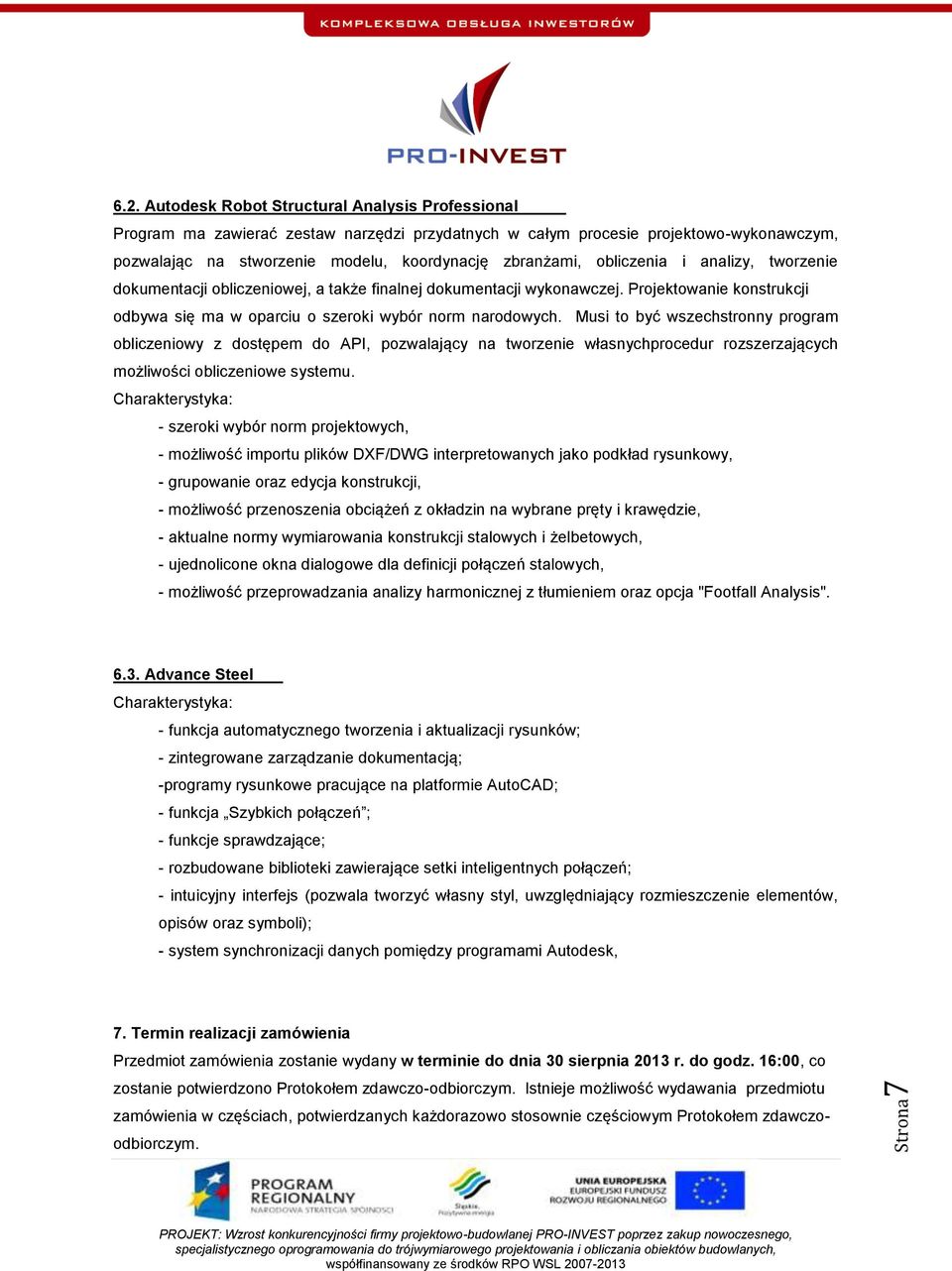 obliczenia i analizy, tworzenie dokumentacji obliczeniowej, a także finalnej dokumentacji wykonawczej. Projektowanie konstrukcji odbywa się ma w oparciu o szeroki wybór norm narodowych.