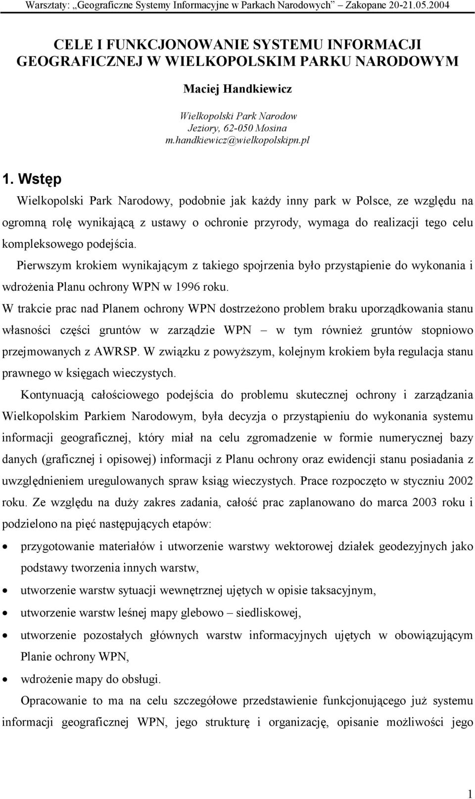 Wstęp Wielkopolski Park Narodowy, podobnie jak każdy inny park w Polsce, ze względu na ogromną rolę wynikającą z ustawy o ochronie przyrody, wymaga do realizacji tego celu kompleksowego podejścia.