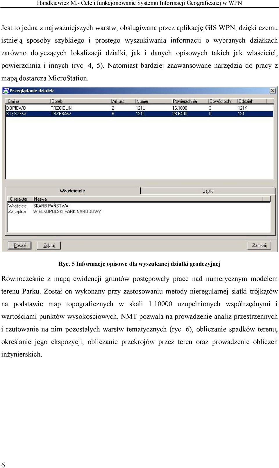 wyszukiwania informacji o wybranych działkach zarówno dotyczących lokalizacji działki, jak i danych opisowych takich jak właściciel, powierzchnia i innych (ryc. 4, 5).