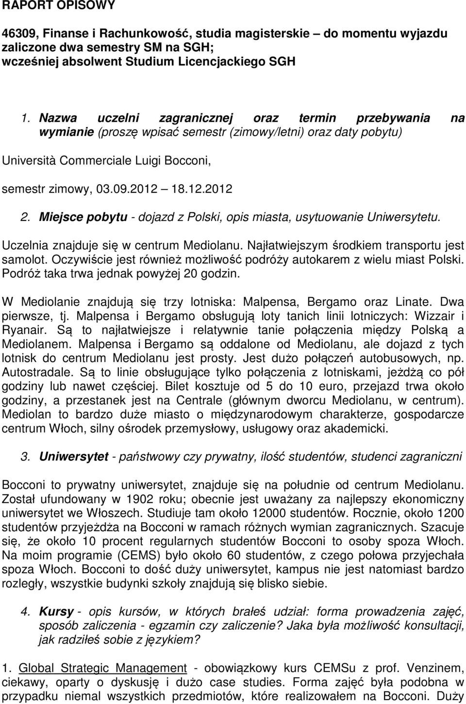 Miejsce pobytu - dojazd z Polski, opis miasta, usytuowanie Uniwersytetu. Uczelnia znajduje się w centrum Mediolanu. Najłatwiejszym środkiem transportu jest samolot.