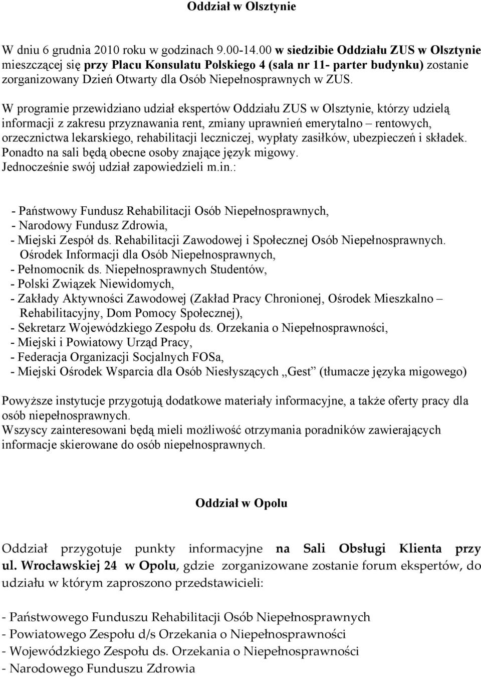 W programie przewidziano udział ekspertów Oddziału ZUS w Olsztynie, którzy udzielą informacji z zakresu przyznawania rent, zmiany uprawnień emerytalno rentowych, orzecznictwa lekarskiego,