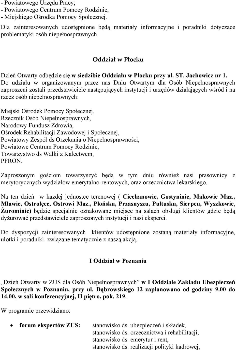 Do udziału w organizowanym przez nas Dniu Otwartym dla Osób Niepełnosprawnych zaproszeni zostali przedstawiciele następujących instytucji i urzędów działających wśród i na rzecz osób
