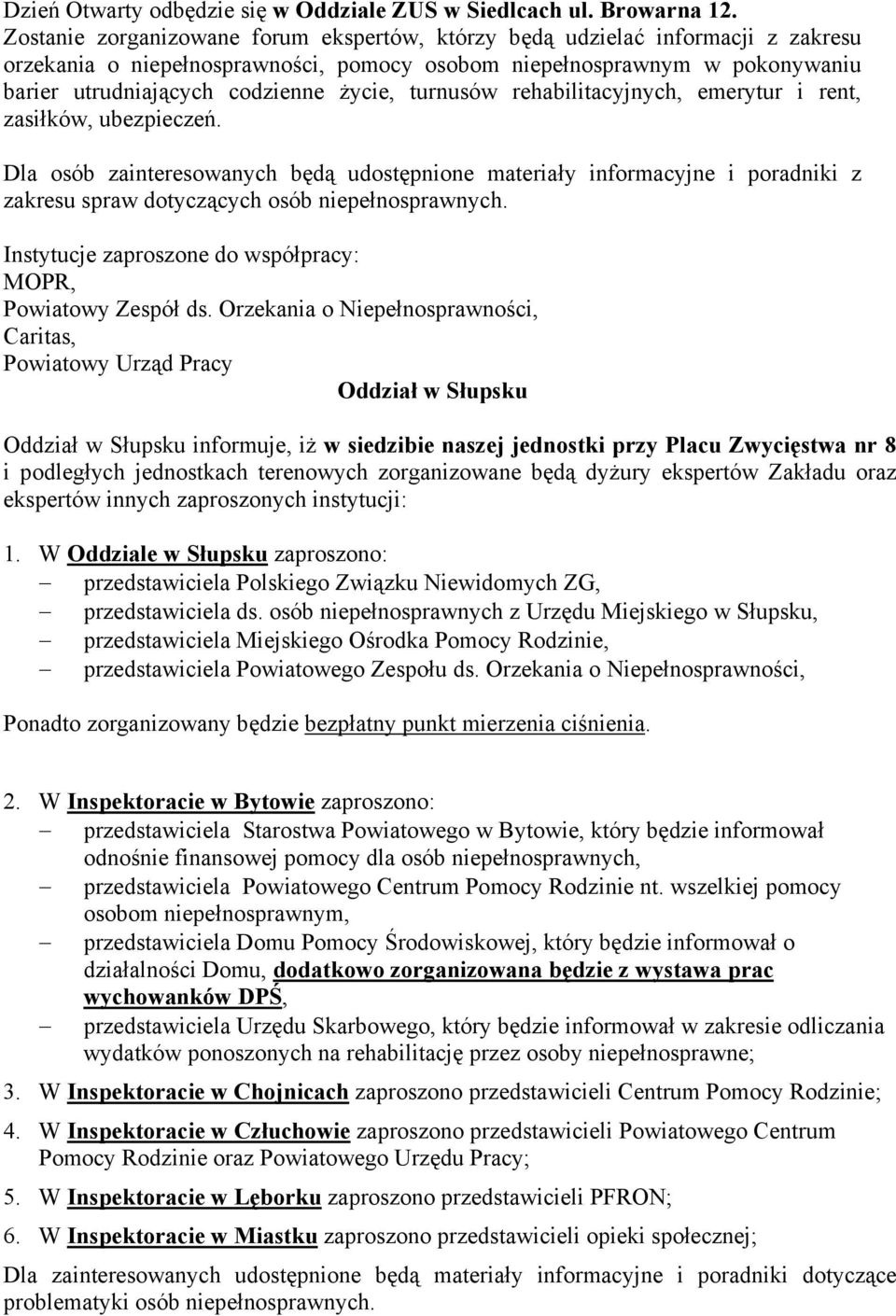 turnusów rehabilitacyjnych, emerytur i rent, zasiłków, ubezpieczeń. Dla osób zainteresowanych będą udostępnione materiały informacyjne i poradniki z zakresu spraw dotyczących osób niepełnosprawnych.