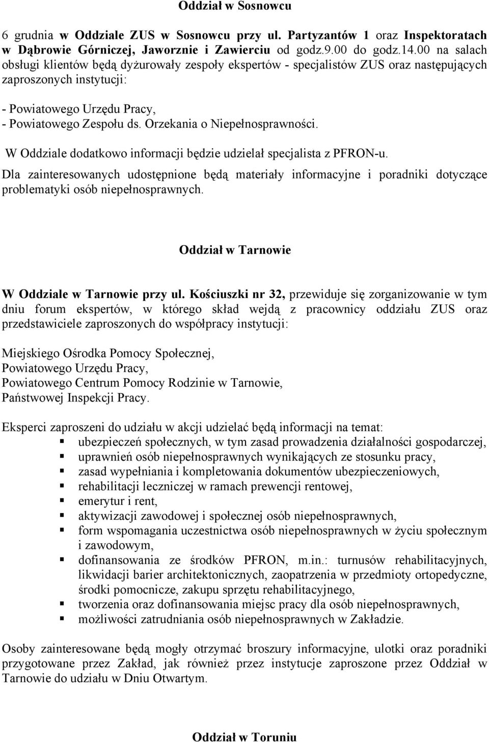 Orzekania o Niepełnosprawności. W Oddziale dodatkowo informacji będzie udzielał specjalista z PFRON-u. Oddział w Tarnowie W Oddziale w Tarnowie przy ul.