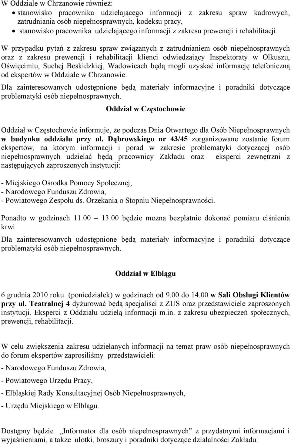 W przypadku pytań z zakresu spraw związanych z zatrudnianiem osób niepełnosprawnych oraz z zakresu prewencji i rehabilitacji klienci odwiedzający Inspektoraty w Olkuszu, Oświęcimiu, Suchej