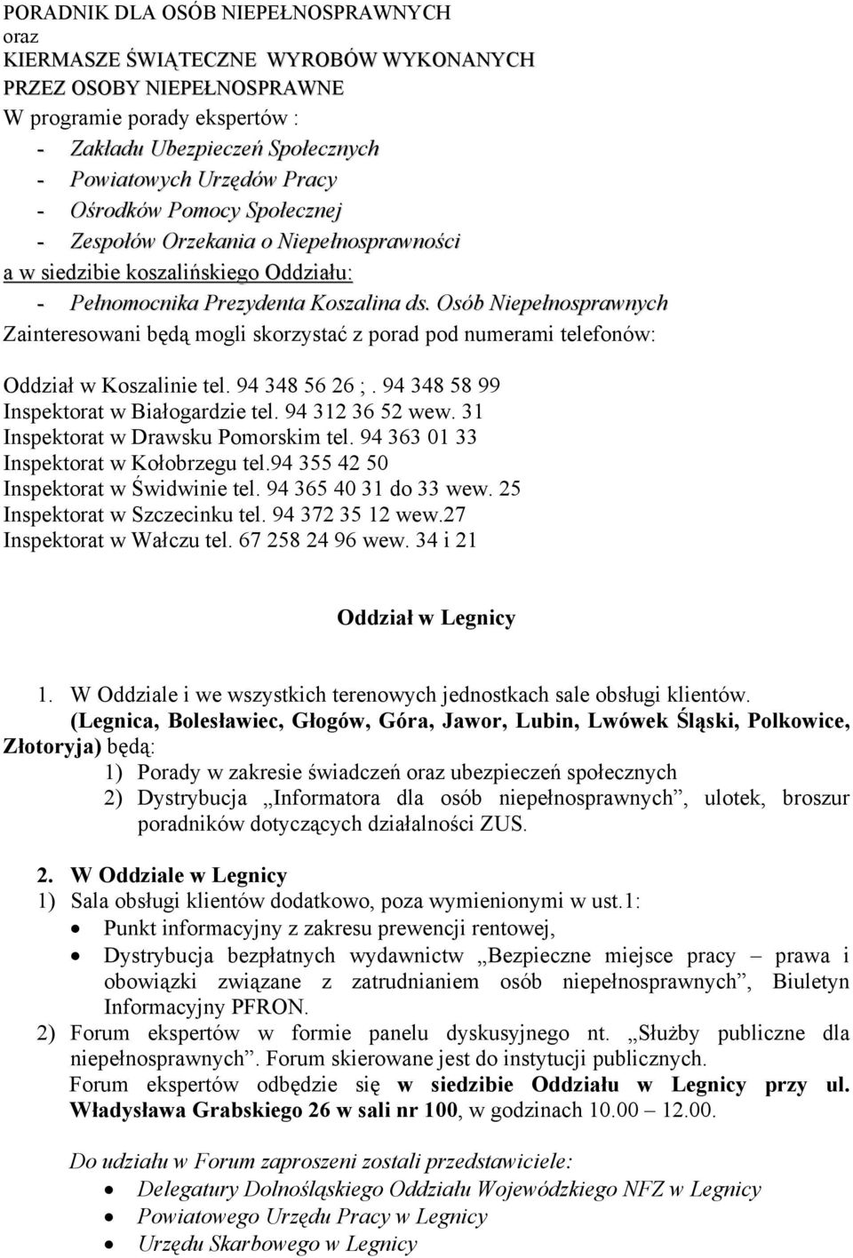 Osób Niepełnosprawnych Zainteresowani będą mogli skorzystać z porad pod numerami telefonów: Oddział w Koszalinie tel. 94 348 56 26 ;. 94 348 58 99 Inspektorat w Białogardzie tel. 94 312 36 52 wew.