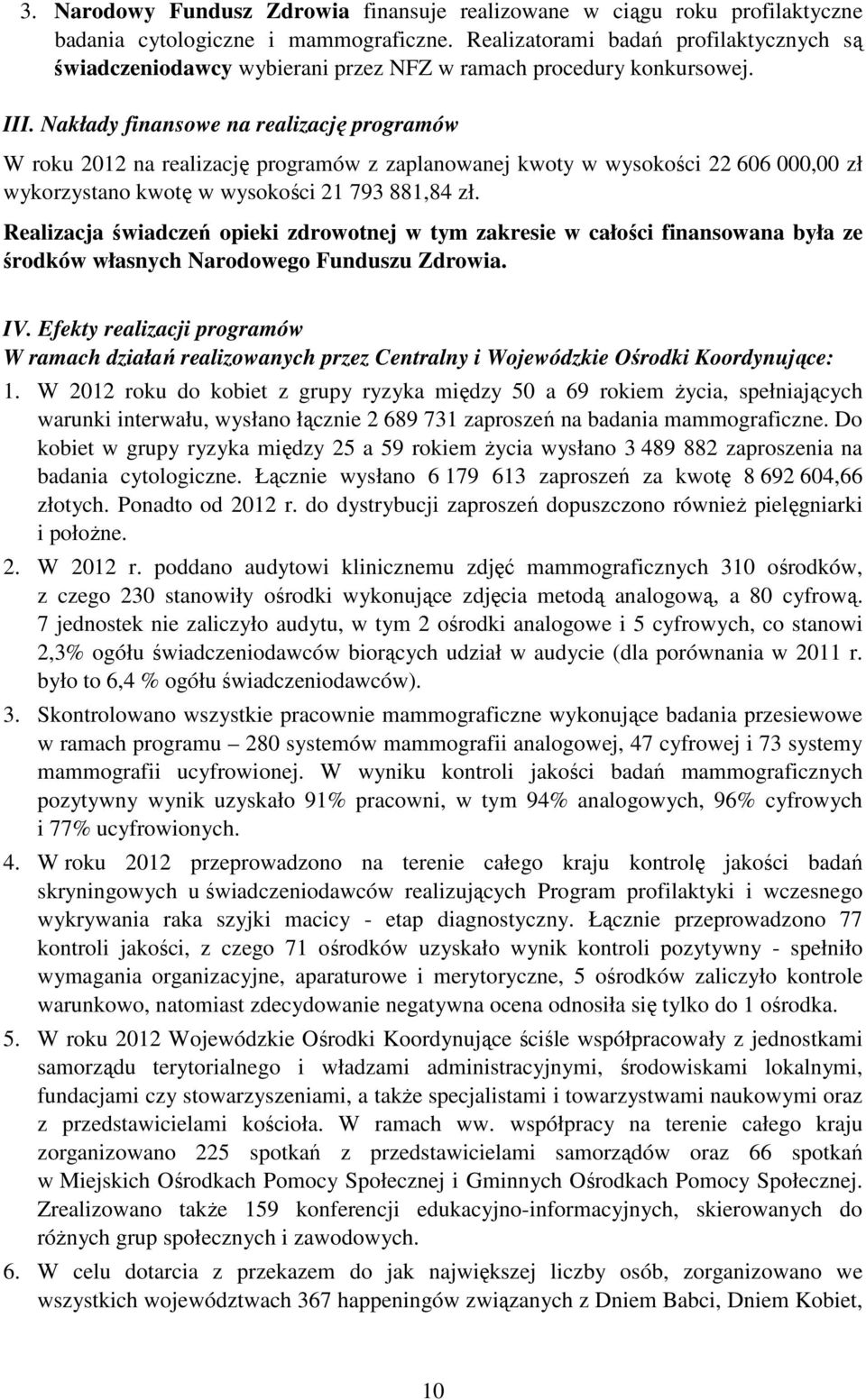 Nakłady finansowe na realizację programów W roku 2012 na realizację programów z zaplanowanej kwoty w wysokości 22 606 000,00 zł wykorzystano kwotę w wysokości 21 793 881,84 zł.