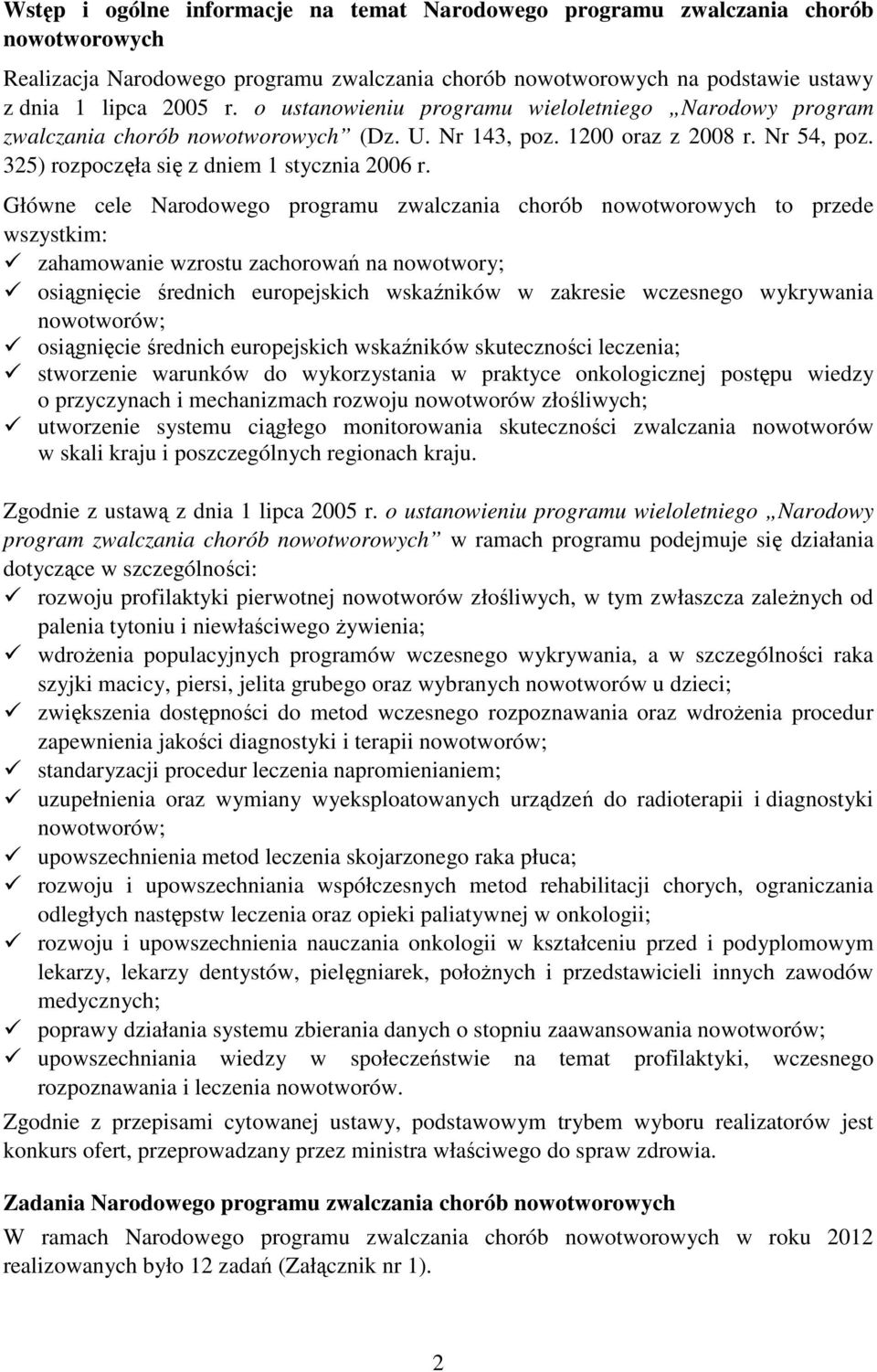 Główne cele Narodowego programu zwalczania chorób nowotworowych to przede wszystkim: zahamowanie wzrostu zachorowań na nowotwory; osiągnięcie średnich europejskich wskaźników w zakresie wczesnego