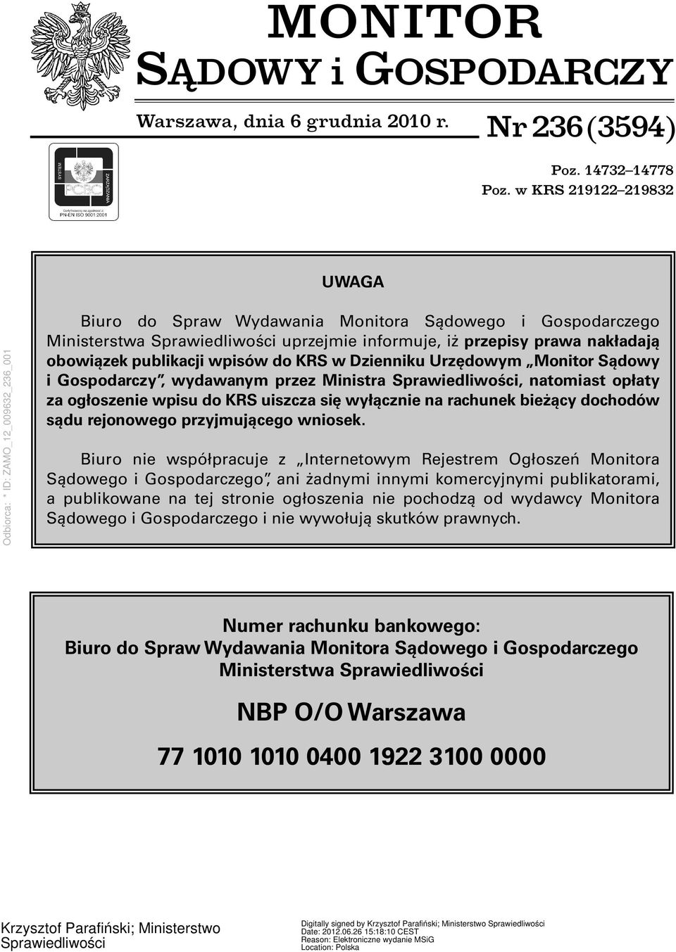 Dzienniku Urzędowym Monitor Sądowy i Gospodarczy, wydawanym przez Ministra Sprawiedliwości, natomiast opłaty za ogłoszenie wpisu do KRS uiszcza się wyłącznie na rachunek bieżący dochodów sądu