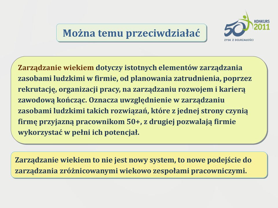 Oznacza uwzględnienie w zarządzaniu zasobami ludzkimi takich rozwiązań, które z jednej strony czynią firmę przyjazną pracownikom 50+, z