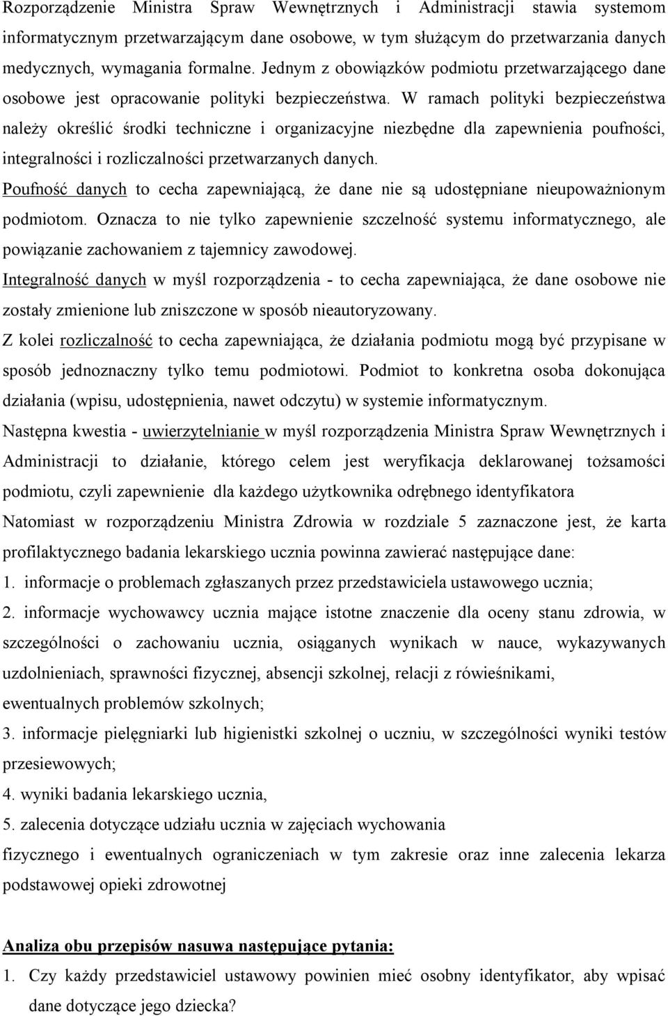 W ramach polityki bezpieczeństwa należy określić środki techniczne i organizacyjne niezbędne dla zapewnienia poufności, integralności i rozliczalności przetwarzanych danych.