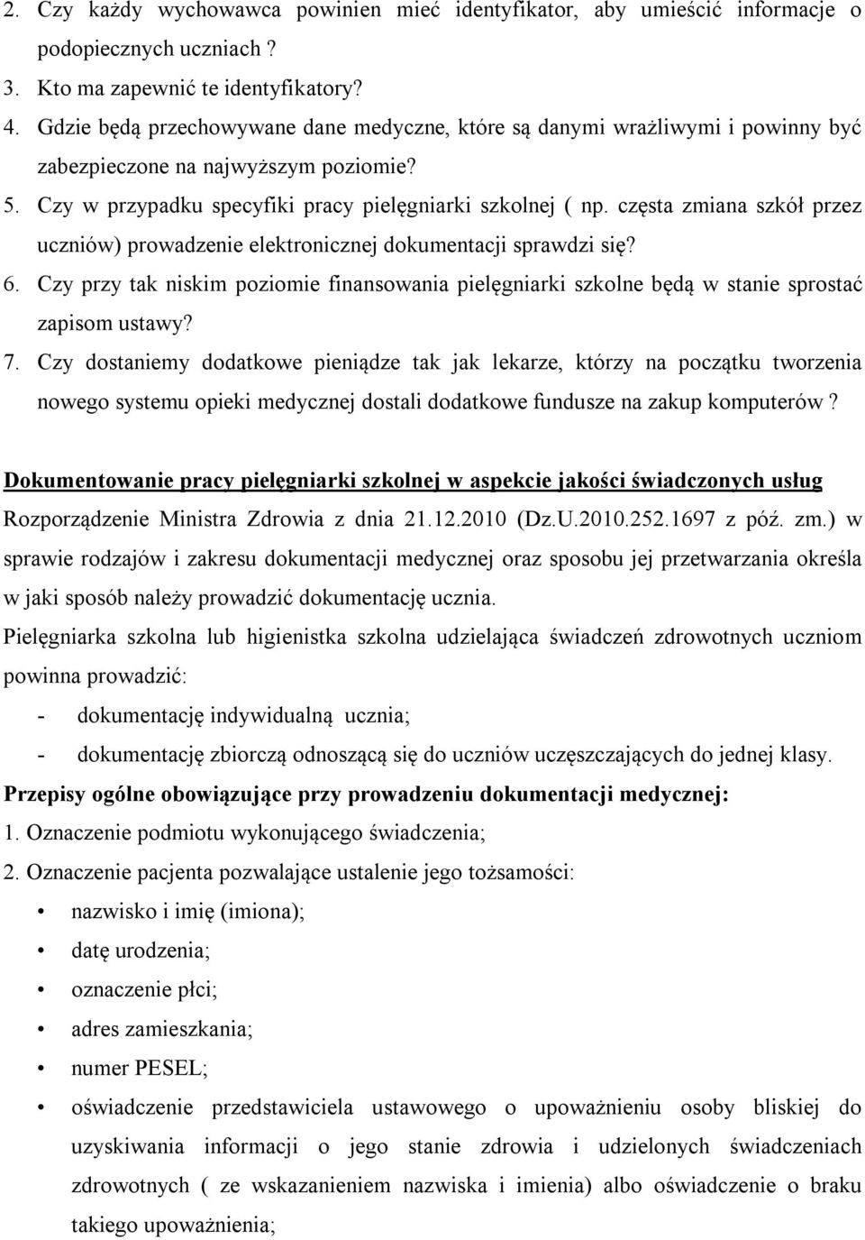 częsta zmiana szkół przez uczniów) prowadzenie elektronicznej dokumentacji sprawdzi się? 6. Czy przy tak niskim poziomie finansowania pielęgniarki szkolne będą w stanie sprostać zapisom ustawy? 7.