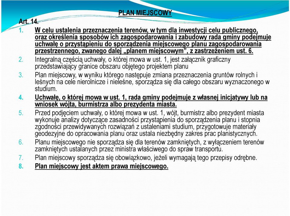 sporządzenia miejscowego planu zagospodarowania przestrzennego, zwanego dalej planem miejscowym, z zastrzeżeniem ust. 6. 2. Integralną częścią uchwały, o której mowa w ust.