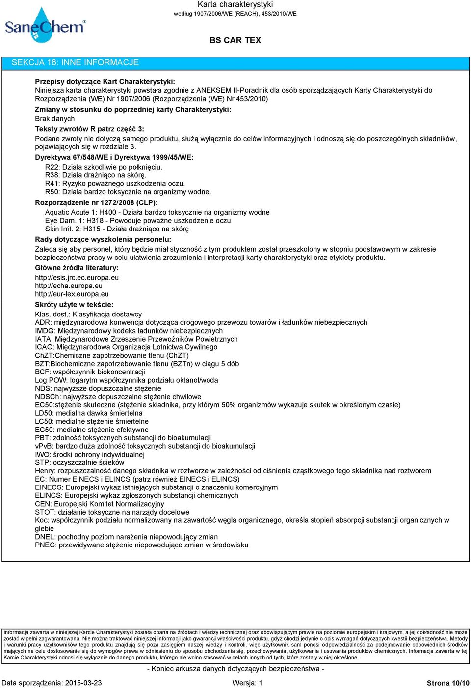 służą wyłącznie do celów informacyjnych i odnoszą się do poszczególnych składników, pojawiających się w rozdziale 3. Dyrektywa 67/548/WE i Dyrektywa 1999/45/WE: R22: Działa szkodliwie po połknięciu.