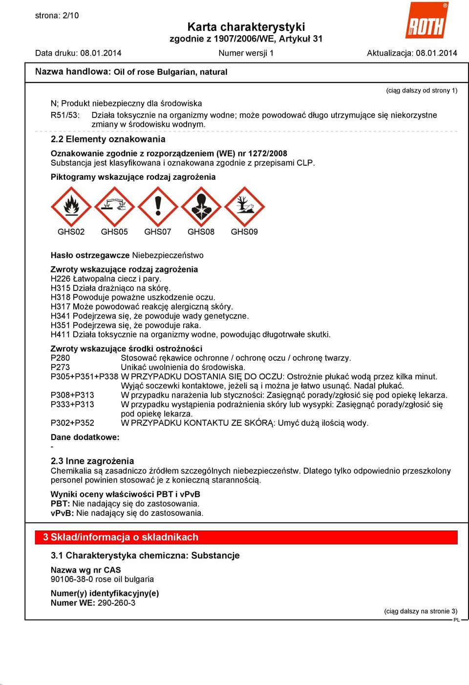 Piktogramy wskazujące rodzaj zagrożenia GHS02 GHS05 GHS07 GHS08 GHS09 Hasło ostrzegawcze Niebezpieczeństwo Zwroty wskazujące rodzaj zagrożenia H226 Łatwopalna ciecz i pary.