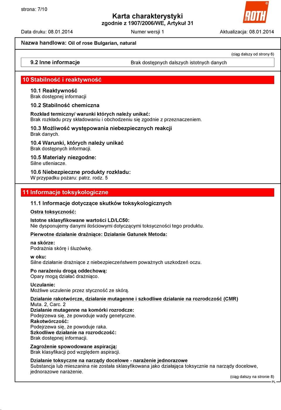 3 Możliwość występowania niebezpiecznych reakcji Brak danych. 10.4 Warunki, których należy unikać 10.5 Materiały niezgodne: Silne utleniacze. 10.6 Niebezpieczne produkty rozkładu: W przypadku pożaru: patrz.