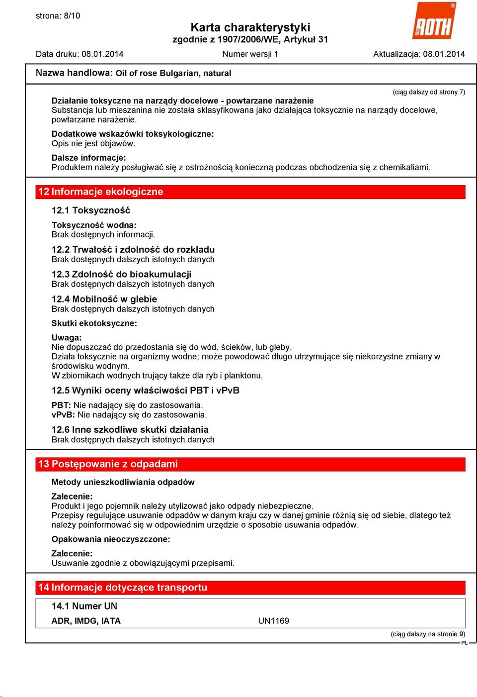 Dalsze informacje: Produktem należy posługiwać się z ostrożnością konieczną podczas obchodzenia się z chemikaliami. 12 Informacje ekologiczne 12.1 Toksyczność Toksyczność wodna: 12.