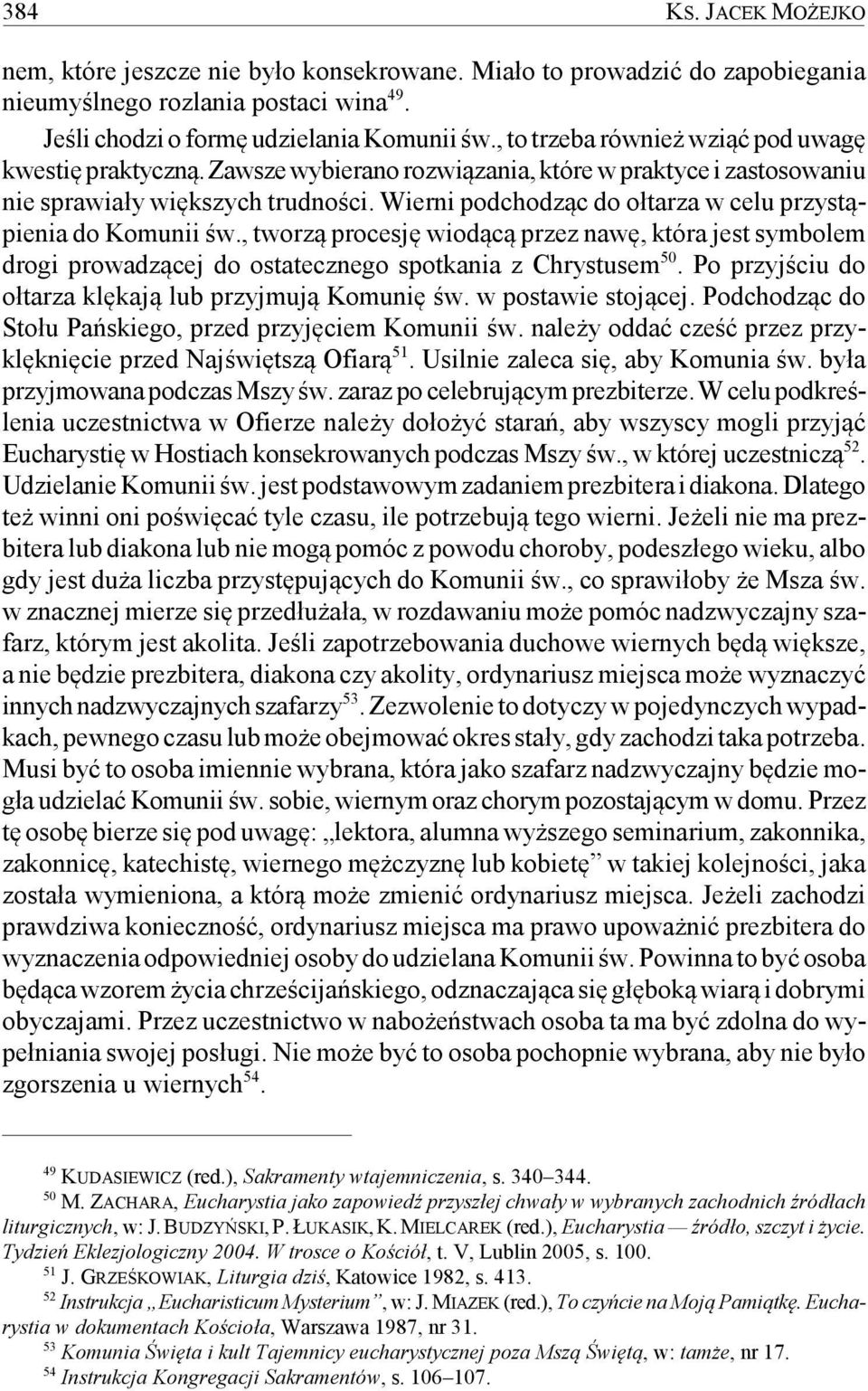 Wierni podchodząc do ołtarza w celu przystąpienia do Komunii św., tworzą procesję wiodącą przez nawę, która jest symbolem drogi prowadzącej do ostatecznego spotkania z Chrystusem 50.