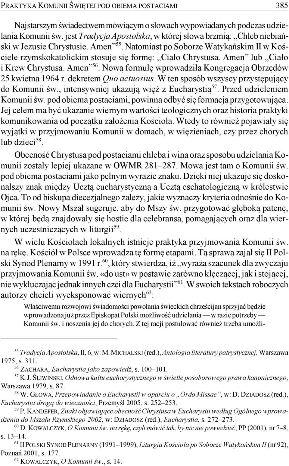Amen lub Ciało i Krew Chrystusa. Amen 56. Nową formułę wprowadziła Kongregacja Obrzędów 25 kwietna 1964 r. dekretem Quo actuosius. W ten sposób wszyscy przystępujący do Komunii św.