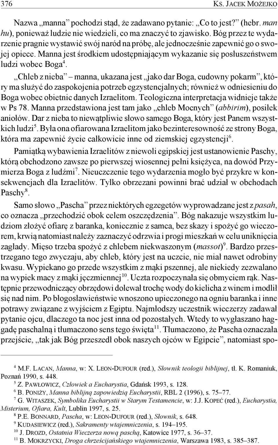 Chleb z nieba manna, ukazana jest jako dar Boga, cudowny pokarm, który ma służyć do zaspokojenia potrzeb egzystencjalnych; również w odniesieniu do Boga wobec obietnic danych Izraelitom.