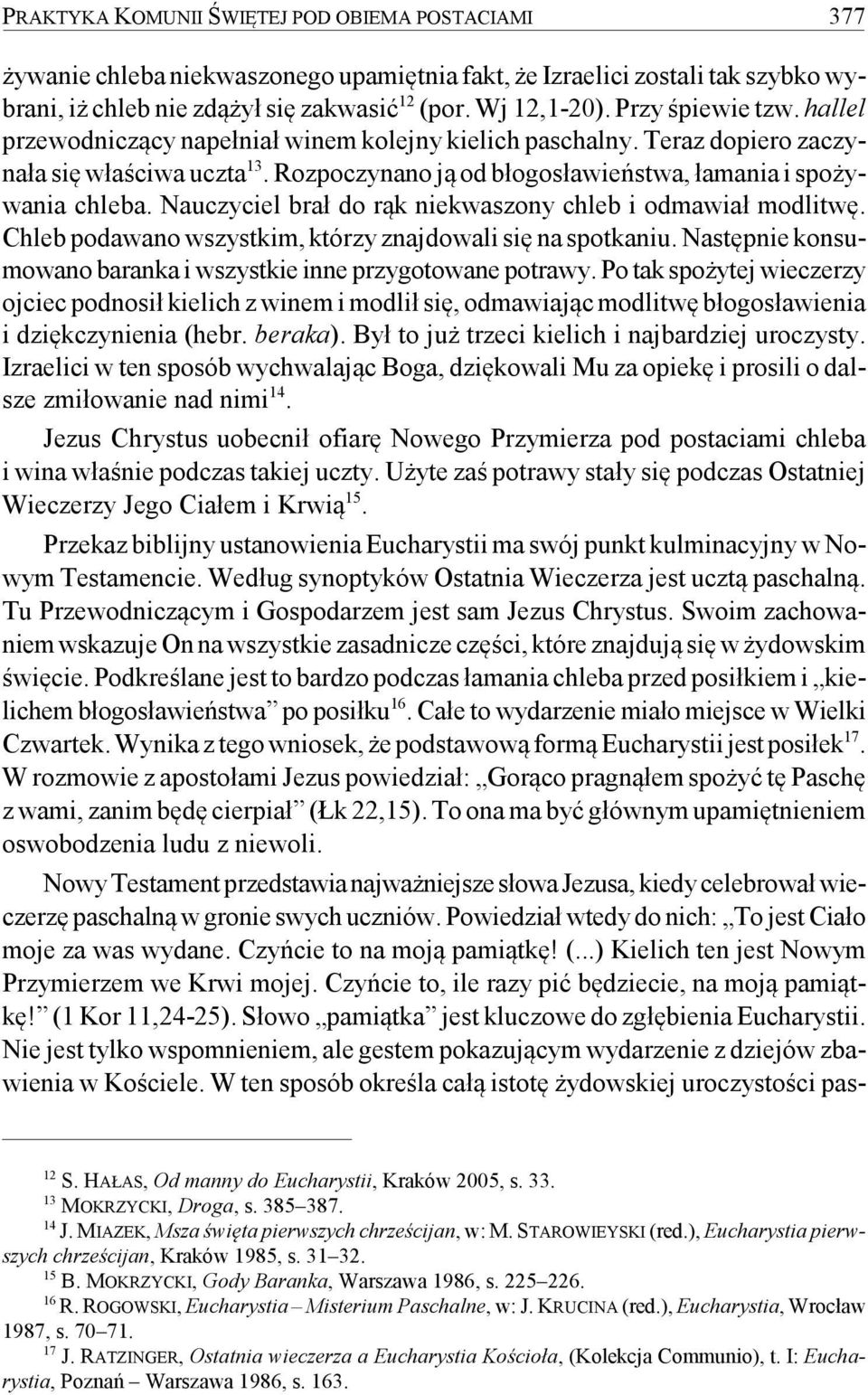 Nauczyciel brał do rąk niekwaszony chleb i odmawiał modlitwę. Chleb podawano wszystkim, którzy znajdowali się na spotkaniu. Następnie konsumowano baranka i wszystkie inne przygotowane potrawy.