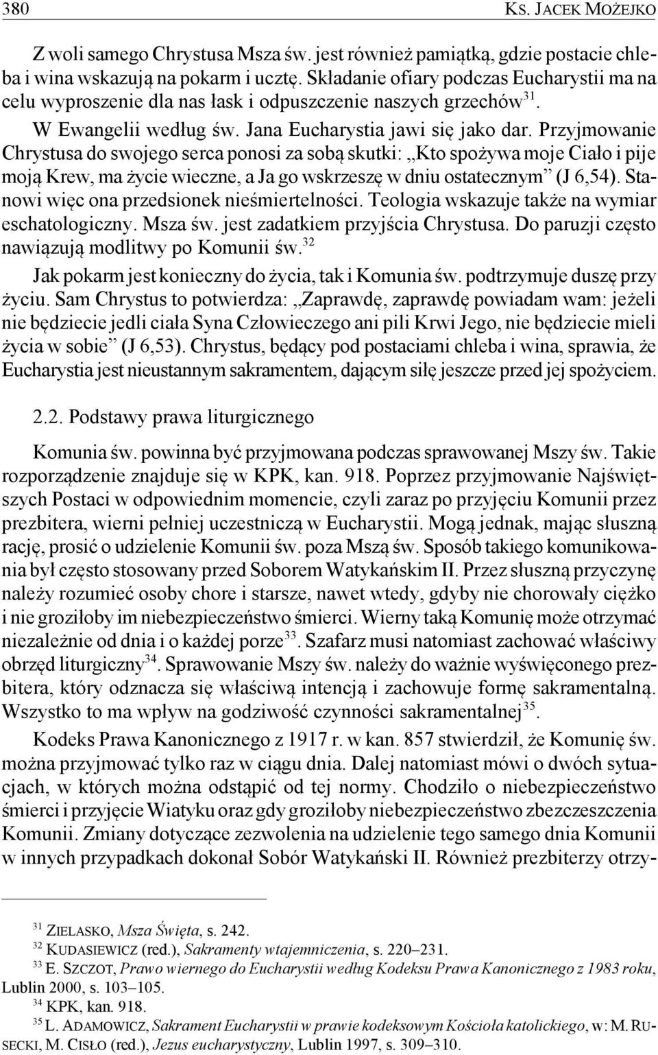 Przyjmowanie Chrystusa do swojego serca ponosi za sobą skutki: Kto spożywa moje Ciało i pije moją Krew, ma życie wieczne, a Ja go wskrzeszę w dniu ostatecznym (J 6,54).
