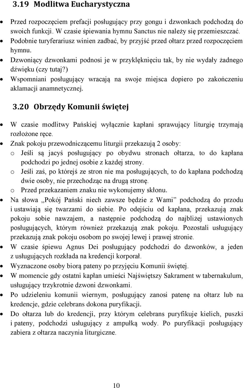 ) Wspomniani posługujący wracają na swoje miejsca dopiero po zakończeniu aklamacji anamnetycznej. 3.