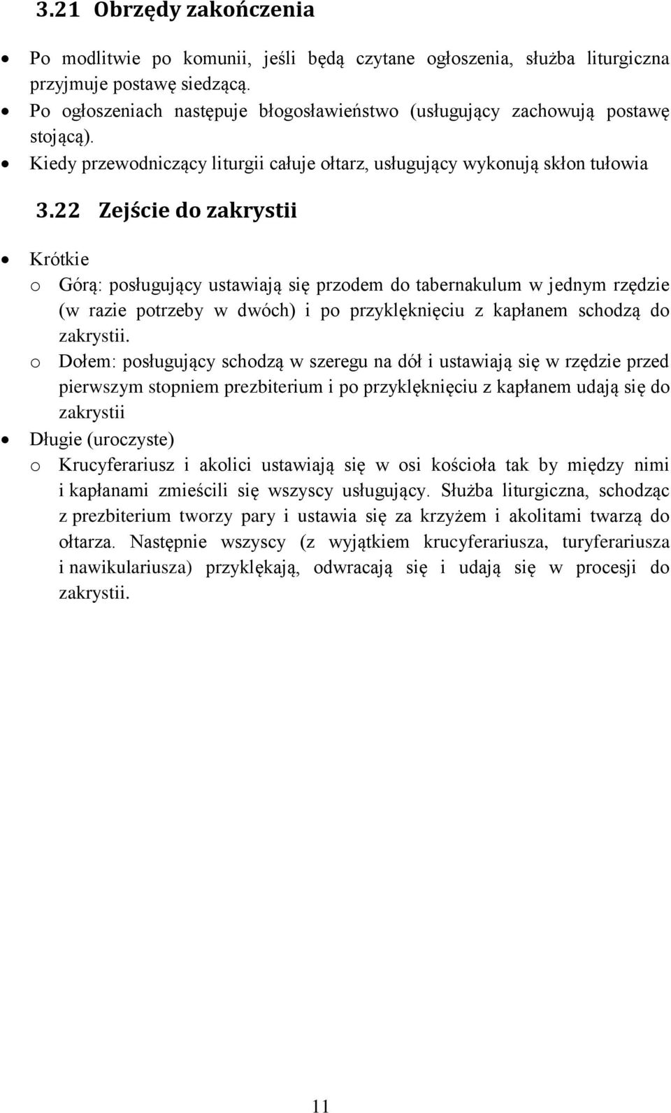 22 Zejście do zakrystii Krótkie o Górą: posługujący ustawiają się przodem do tabernakulum w jednym rzędzie (w razie potrzeby w dwóch) i po przyklęknięciu z kapłanem schodzą do zakrystii.