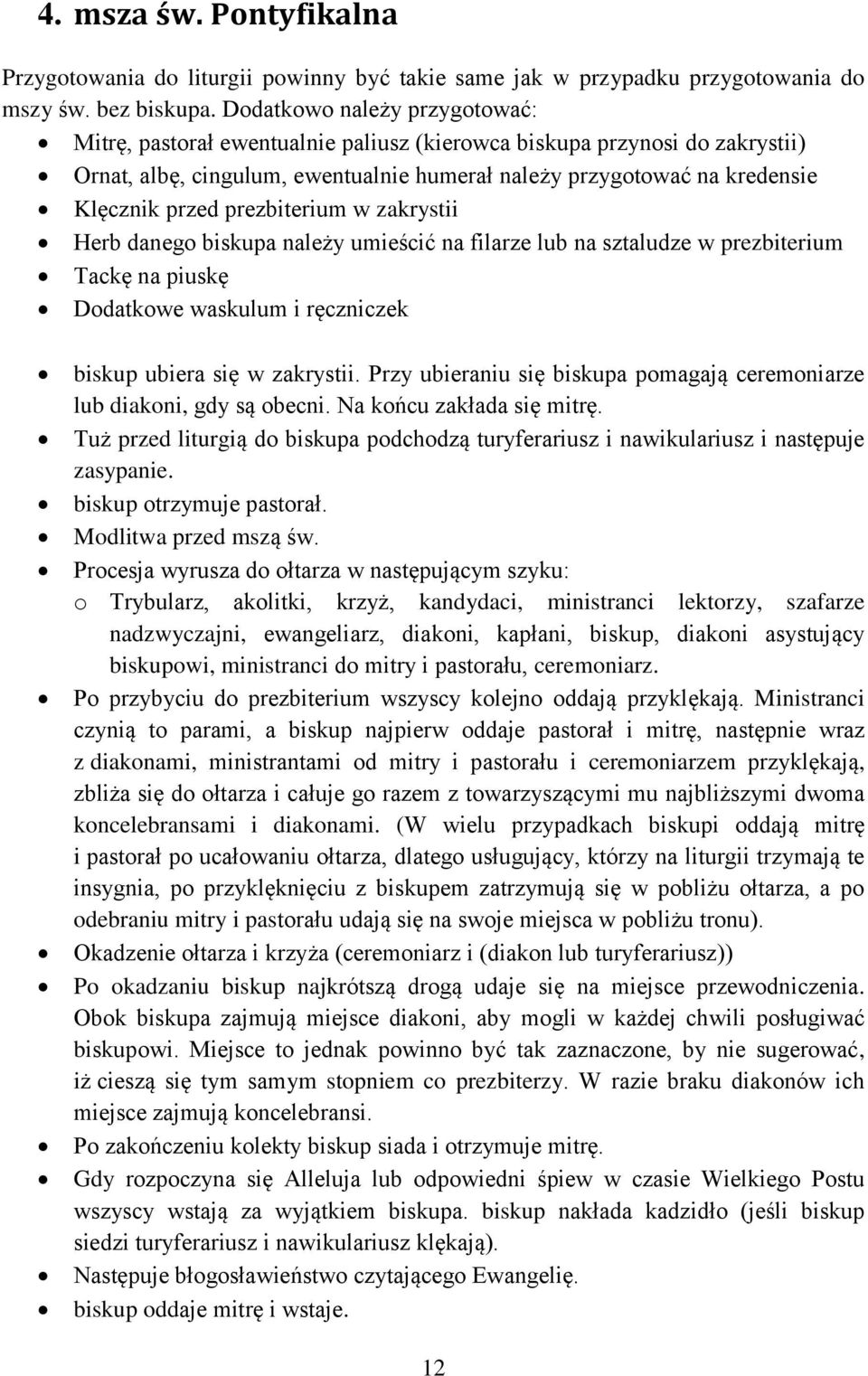 prezbiterium w zakrystii Herb danego biskupa należy umieścić na filarze lub na sztaludze w prezbiterium Tackę na piuskę Dodatkowe waskulum i ręczniczek biskup ubiera się w zakrystii.