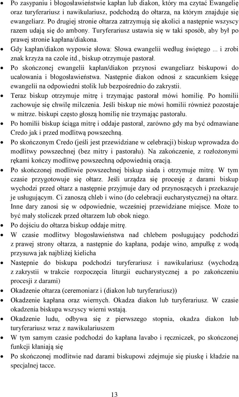 Gdy kapłan/diakon wypowie słowa: Słowa ewangelii według świętego... i zrobi znak krzyża na czole itd., biskup otrzymuje pastorał.