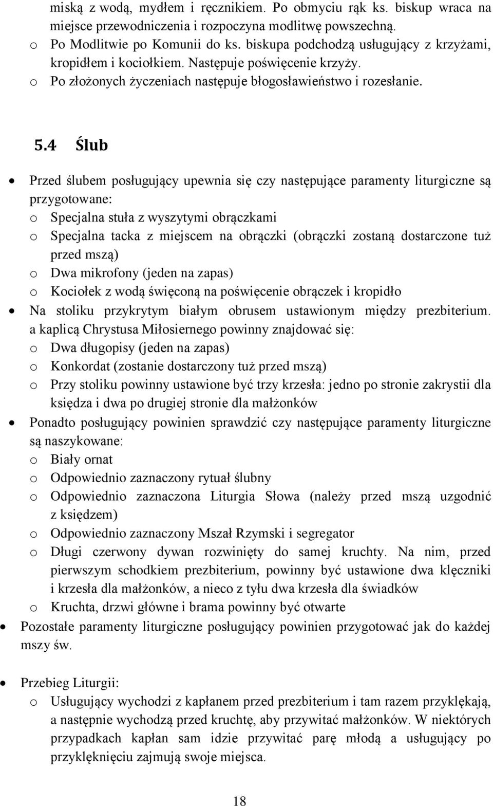 4 Ślub Przed ślubem posługujący upewnia się czy następujące paramenty liturgiczne są przygotowane: o Specjalna stuła z wyszytymi obrączkami o Specjalna tacka z miejscem na obrączki (obrączki zostaną