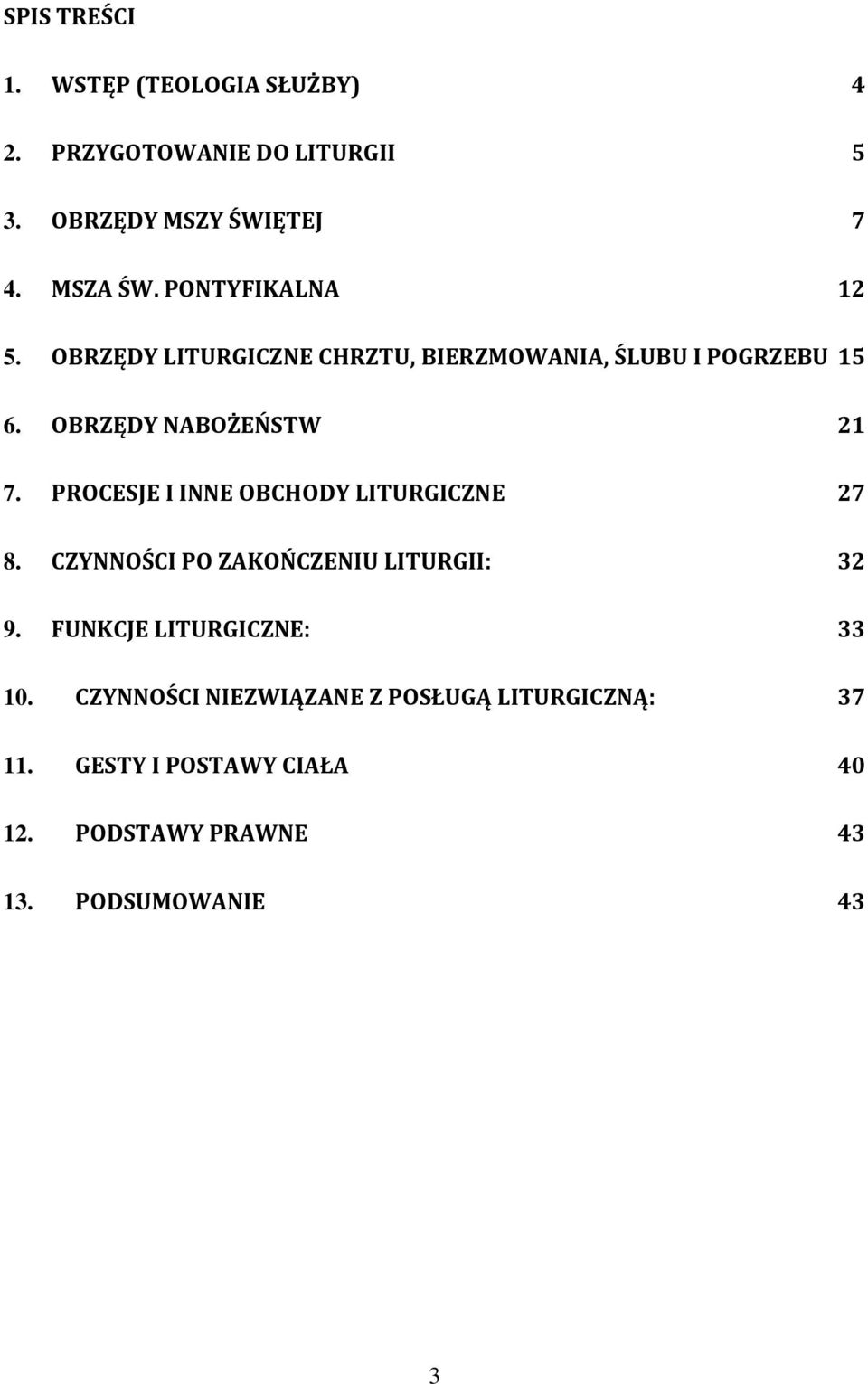 PONTYFIKALNA 12 OBRZĘDY LITURGICZNE CHRZTU, BIERZMOWANIA, ŚLUBU I POGRZEBU 15 OBRZĘDY NABOŻEŃSTW 21 PROCESJE I