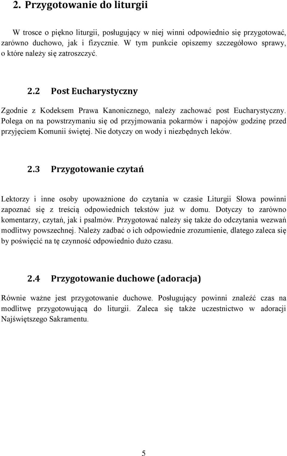 Polega on na powstrzymaniu się od przyjmowania pokarmów i napojów godzinę przed przyjęciem Komunii świętej. Nie dotyczy on wody i niezbędnych leków. 2.