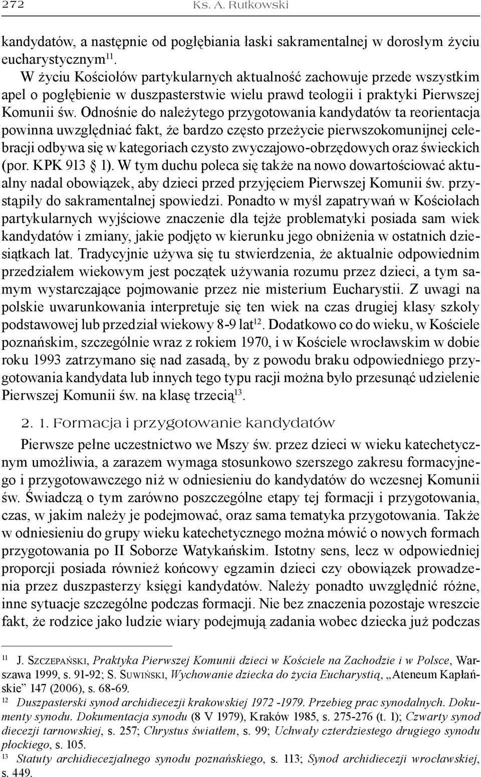 Odnośnie do należytego przygotowania kandydatów ta reorientacja powinna uwzględniać fakt, że bardzo często przeżycie pierwszokomunijnej celebracji odbywa się w kategoriach czysto