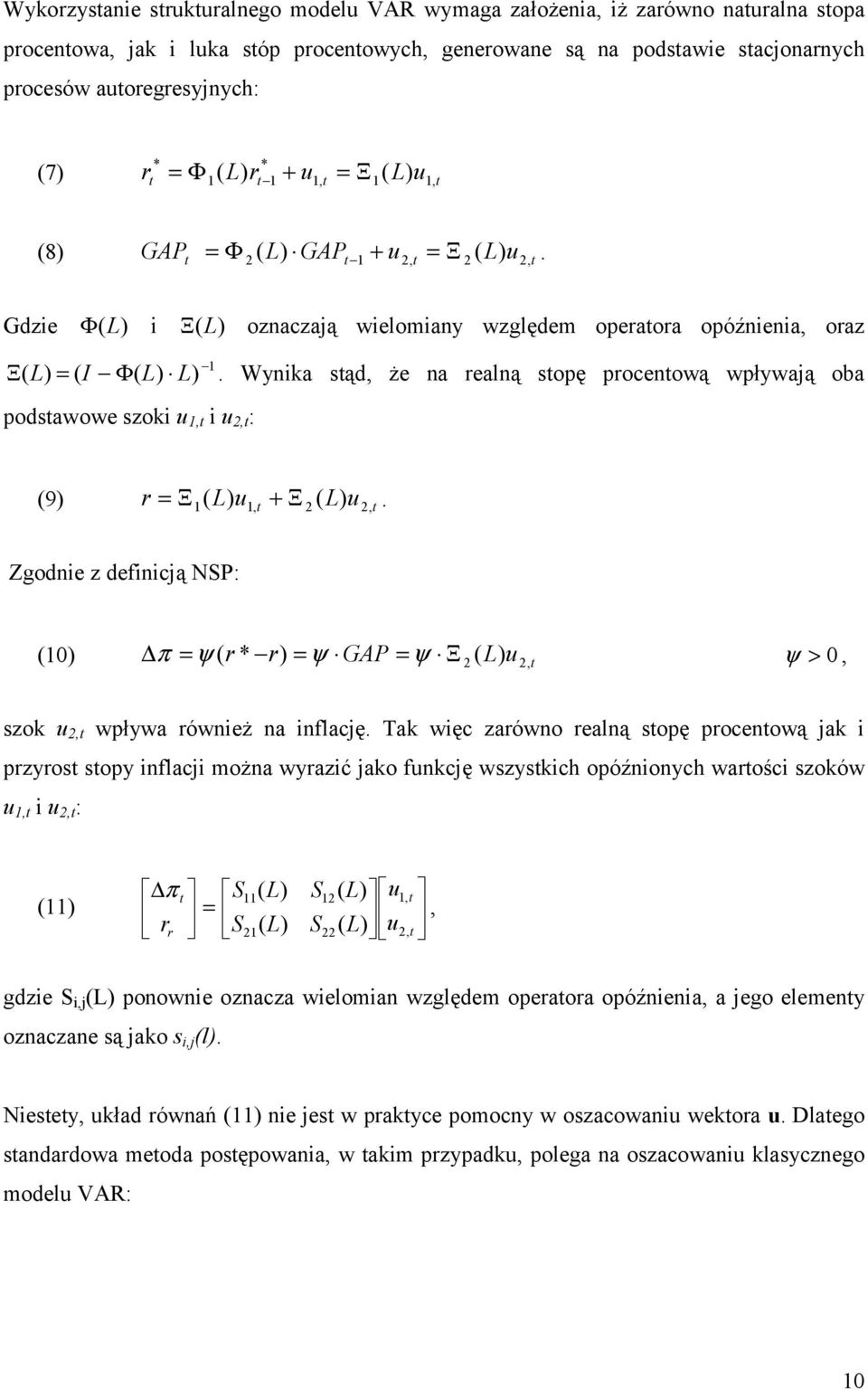 Gdzie Φ (L) i Ξ (L) oznaczają wielomiany względem operaora opóźnienia, oraz Ξ( L ) = ( I Φ( L) L) 1 podsawowe szoki u 1, i u 2, :.