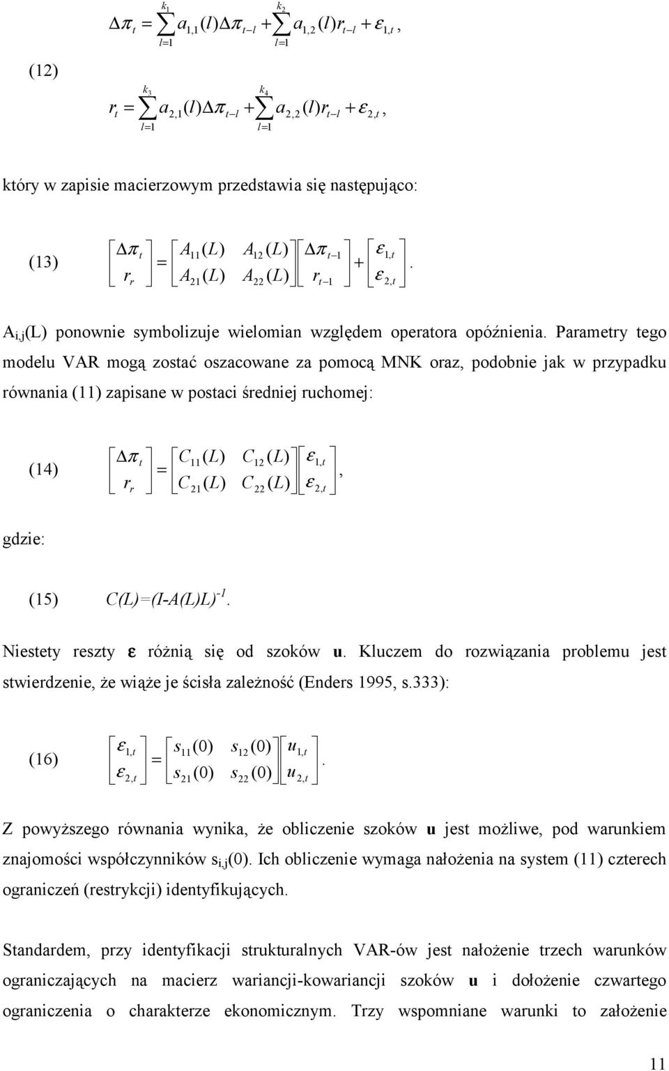 Paramery ego modelu VAR mogą zosać oszacowane za pomocą MNK oraz, podobnie jak w przypadku równania (11) zapisane w posaci średniej ruchomej: π C11( L) C12 ( L) ε1, (14) =, r r C21( L) C22 ( L) ε 2,