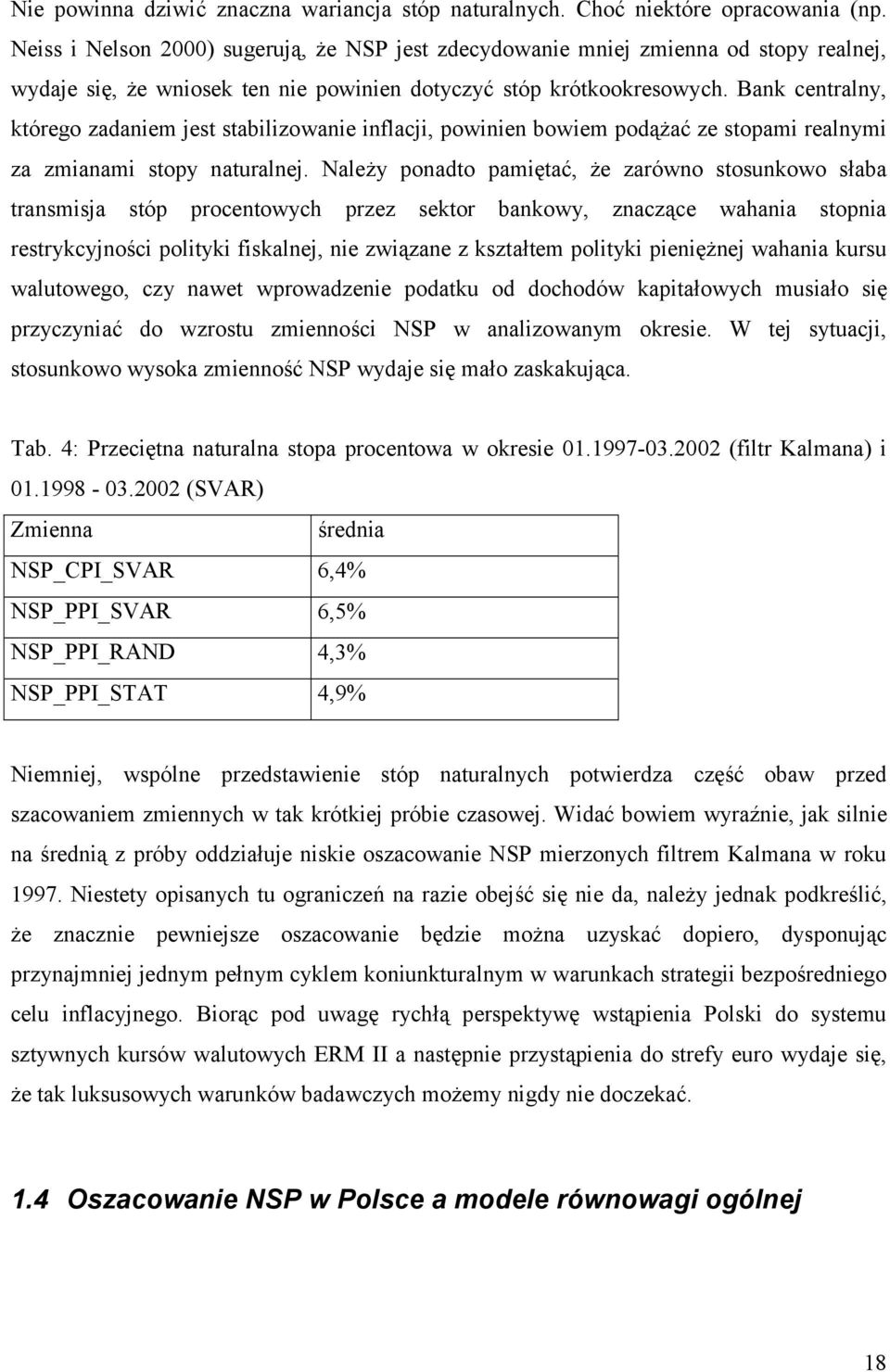 Bank cenralny, kórego zadaniem jes sabilizowanie inflacji, powinien bowiem podążać ze sopami realnymi za zmianami sopy nauralnej.