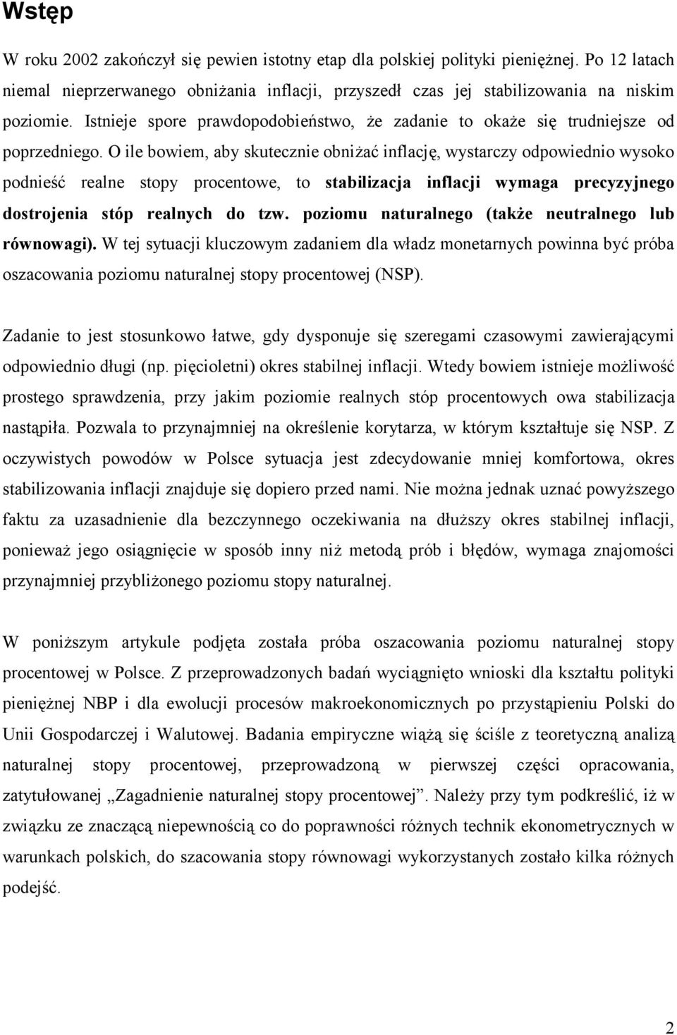 O ile bowiem, aby skuecznie obniżać inflację, wysarczy odpowiednio wysoko podnieść realne sopy procenowe, o sabilizacja inflacji wymaga precyzyjnego dosrojenia sóp realnych do zw.