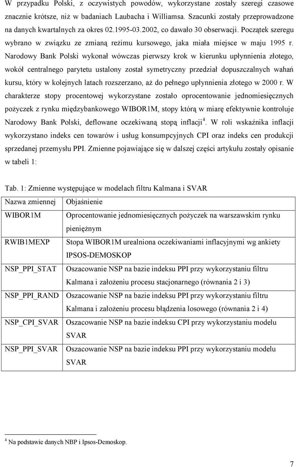 Narodowy Bank Polski wykonał wówczas pierwszy krok w kierunku upłynnienia złoego, wokół cenralnego paryeu usalony zosał symeryczny przedział dopuszczalnych wahań kursu, kóry w kolejnych laach